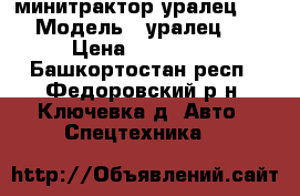  минитрактор уралец 220  › Модель ­ уралец 220 › Цена ­ 230 000 - Башкортостан респ., Федоровский р-н, Ключевка д. Авто » Спецтехника   